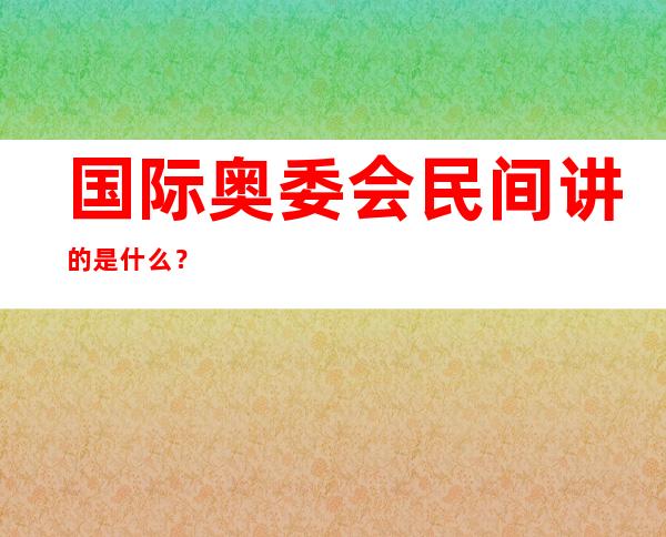 国际奥委会民间讲的是什么？