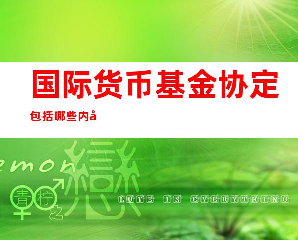 国际货币基金协定包括哪些内容，该协定起到了什么作用？