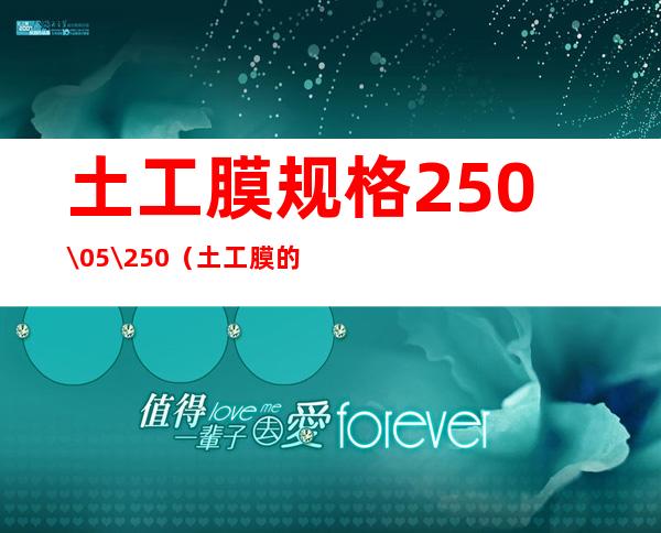 土工膜规格250\/0.5\/250（土工膜的规格 多长多宽）