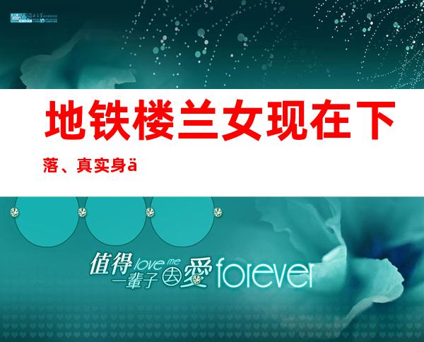 地铁楼兰女现在下落、真实身份是什么