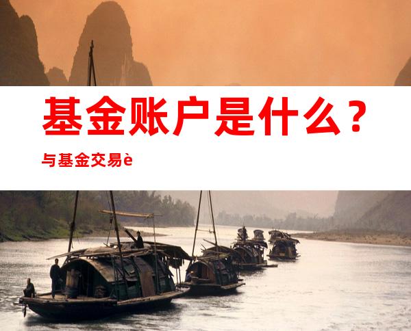 基金账户是什么？与基金交易账户的区别在哪？