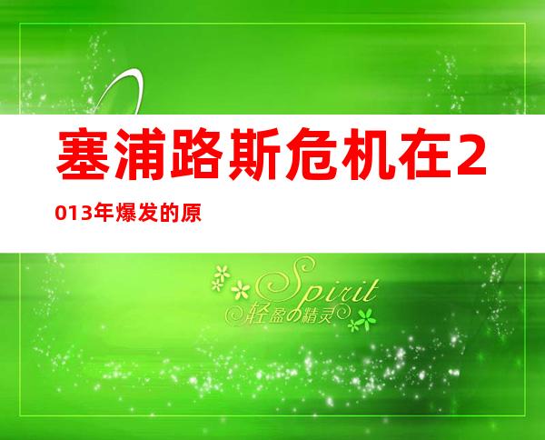 塞浦路斯危机在2013年爆发的原因，该怎么收场？