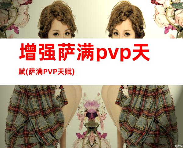 增强萨满pvp天赋(萨满PVP天赋)