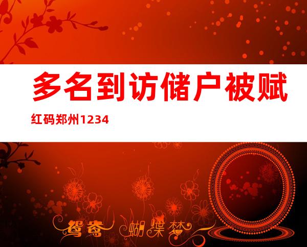 多名到访储户被赋红码 郑州12345：具体情况正在落实中