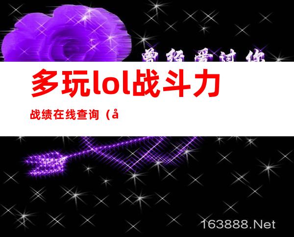 多玩lol战斗力战绩在线查询（多玩盒子lol战斗力查询）