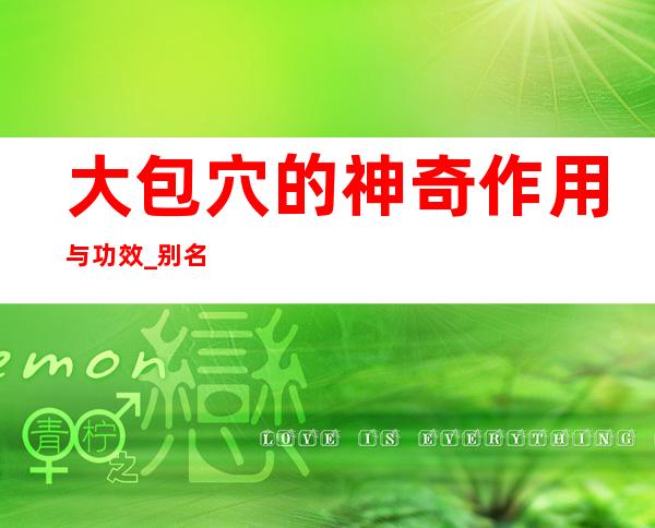 大包穴的神奇作用与功效_别名归经、现代应用研究