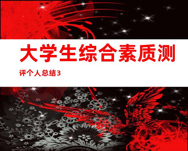 大学生综合素质测评个人总结300字（大学生综合素质测评个人总结600字）