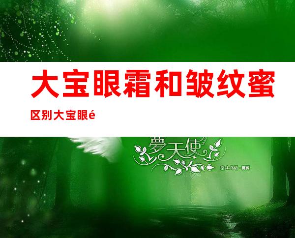 大宝眼霜和皱纹蜜区别 大宝眼霜怎么样