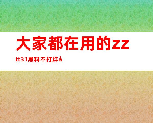 大家都在用的zztt31黑料不打烊安卓版本，快来下载