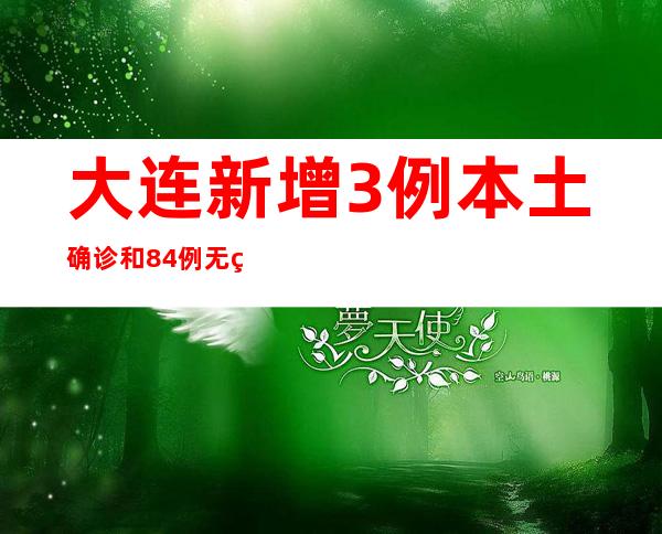 大连新增3例本土确诊和84例无症状感染者 11地划定为高风险区