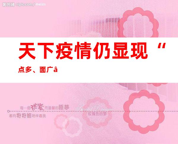 天下疫情仍显现“点多、面广”特色，国庆时代最新防控措施发布