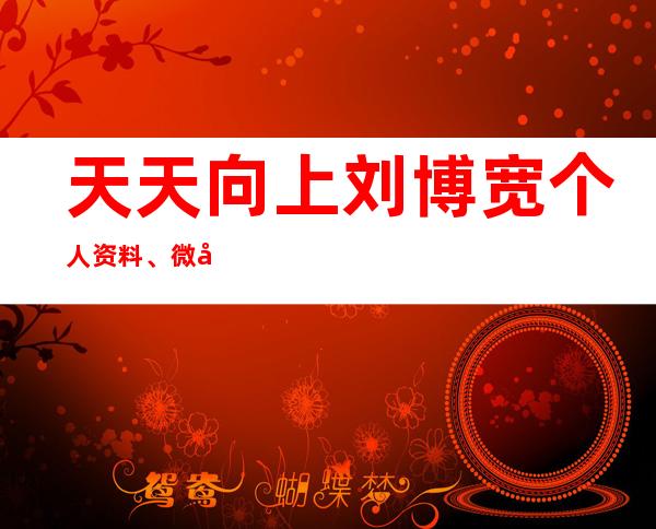 天天向上刘博宽个人资料、微博介绍 岛屿心情乐队简介大盘点