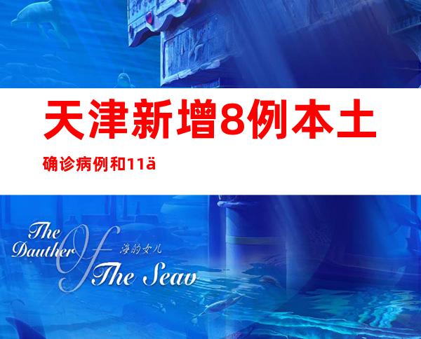 天津新增8例本土确诊病例和11例本土无症状感染者
