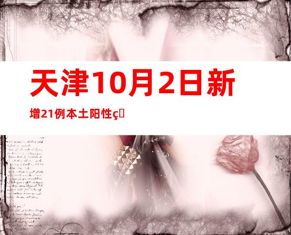 天津10月2日新增21例本土阳性熏染者 均为管控职员