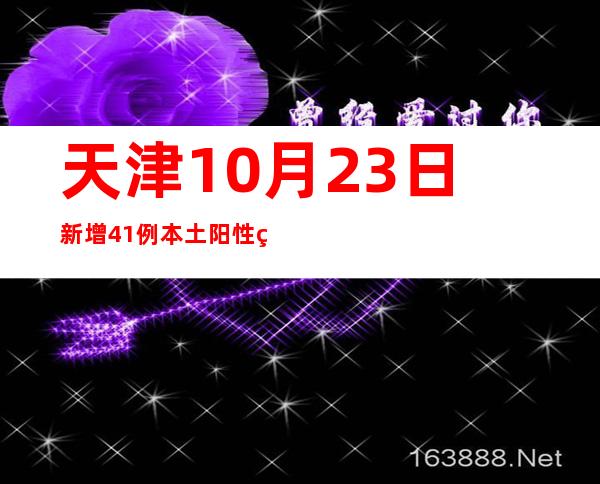 天津10月23日新增41例本土阳性熏染者 均为管控职员