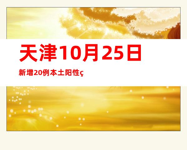 天津10月25日新增20例本土阳性熏染者 均为管控职员