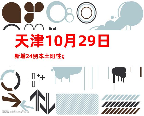 天津10月29日新增24例本土阳性熏染者