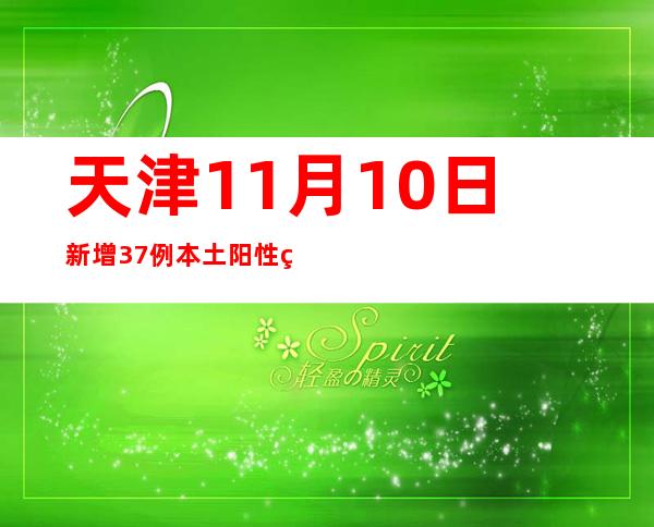 天津11月10日新增37例本土阳性熏染者