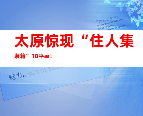 太原惊现“住人集装箱”18平方米日租金6元（图）