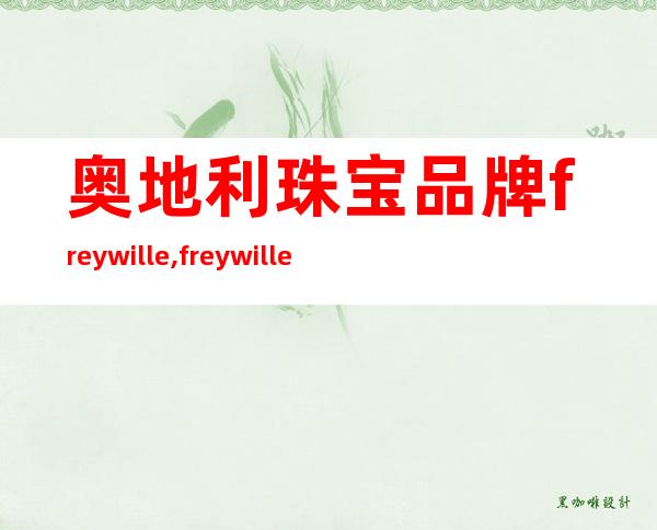 奥地利珠宝品牌freywille,freywille属于什么档次