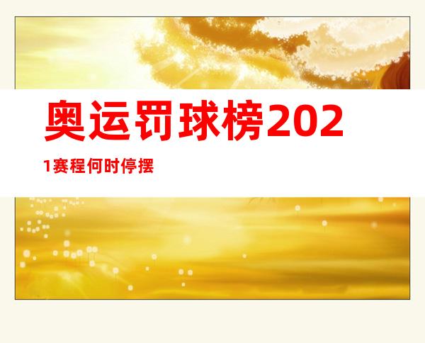 奥运罚球榜202.1赛程何时停摆