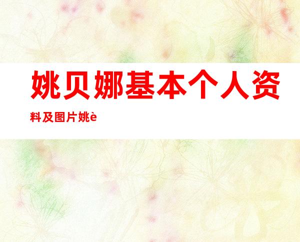 姚贝娜基本个人资料及图片姚贝娜今年几岁了 _姚贝娜基本个人资料及图片