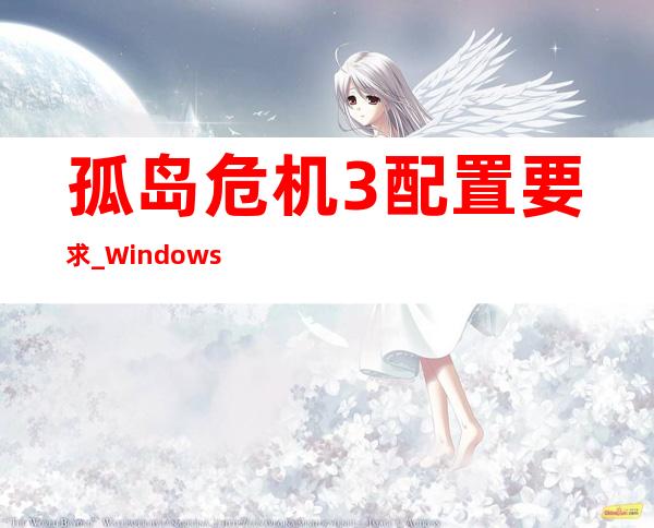 孤岛危机3配置要求 _Windows