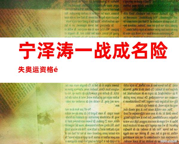 宁泽涛一战成名险失奥运资格 里约首秀出局转战100米自