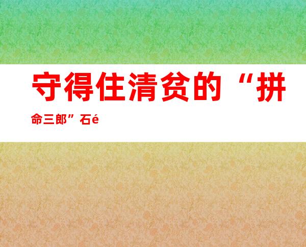 守得住清贫的“拼命三郎”石门县一中校长苏光