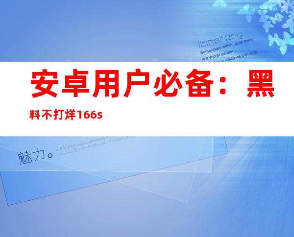 安卓用户必备：黑料不打烊166.su下载传送门