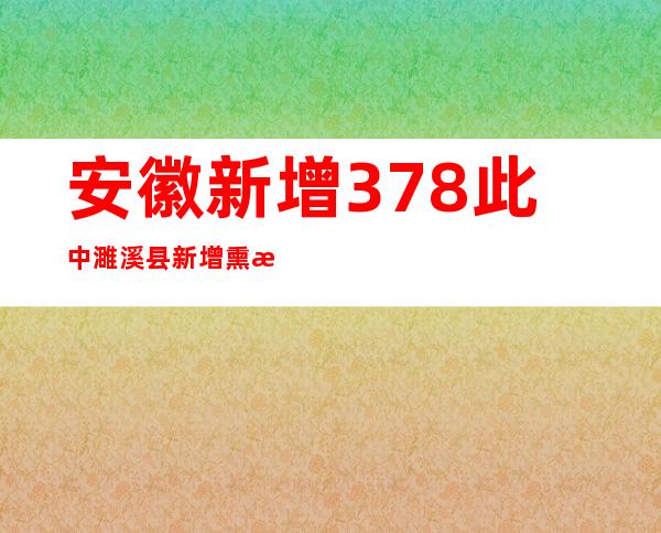 安徽新增3+78 此中濉溪县新增熏染者66例