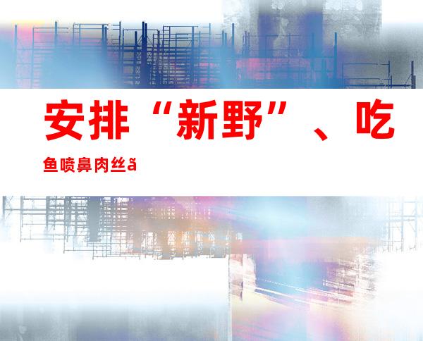 安排 “新野”、吃鱼喷鼻 肉丝、“双戚日”……外国航地员太空“没差”趣事多