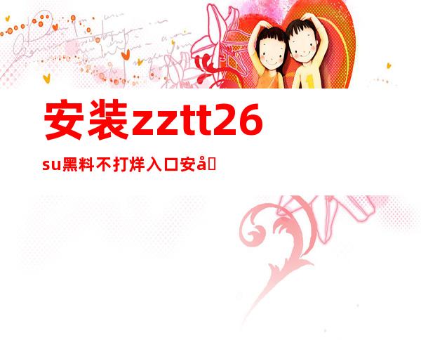 安装zztt26su黑料不打烊入口安卓版，随时观看最新内容