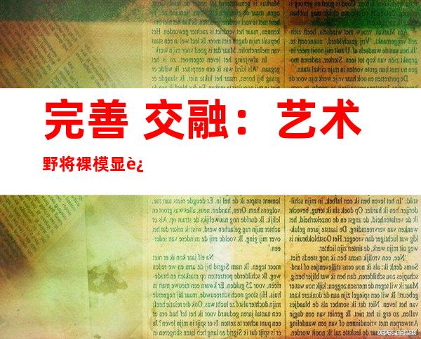 完善  交融：艺术野将裸模显进年夜 天然 (组图)