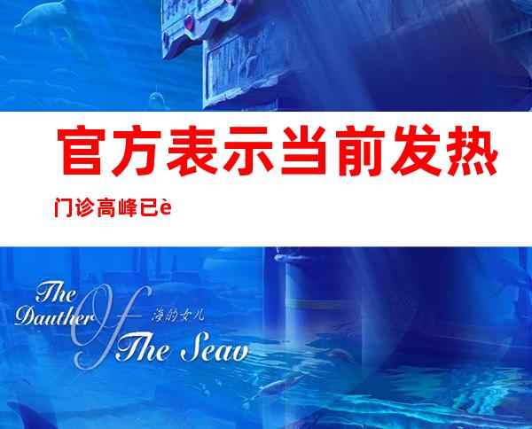 官方表示当前发热门诊高峰已过 一新冠治疗药物完成中国市场首发