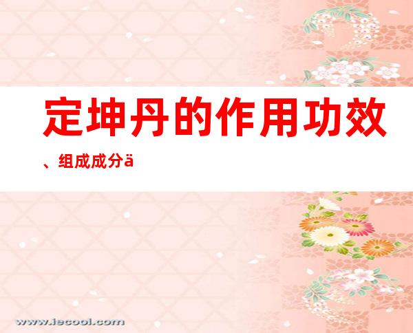 定坤丹的作用功效、组成成分与现代应用