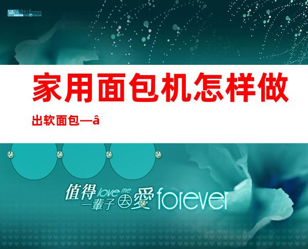 家用面包机怎样做出软面包——面包机和厨师机哪个实用