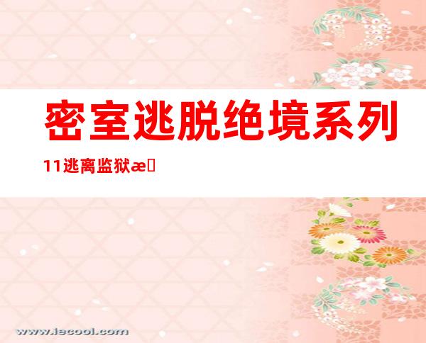 密室逃脱绝境系列11逃离监狱攻略,密室逃脱绝境系列逃离监狱攻略