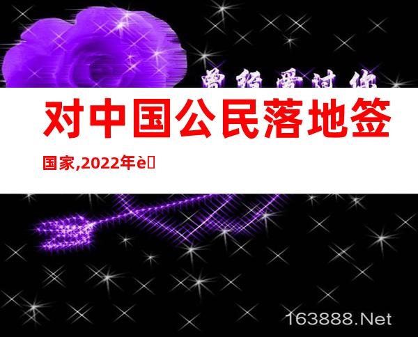 对中国公民落地签国家,2022年落地签国家