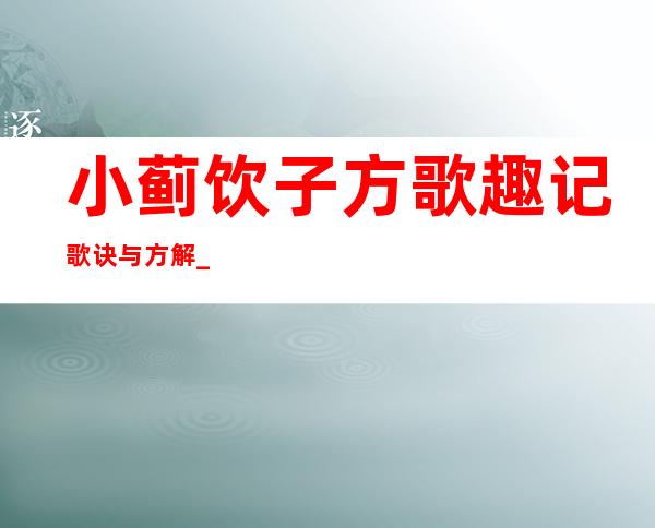 小蓟饮子方歌趣记歌诀与方解_速记口诀与运用要点