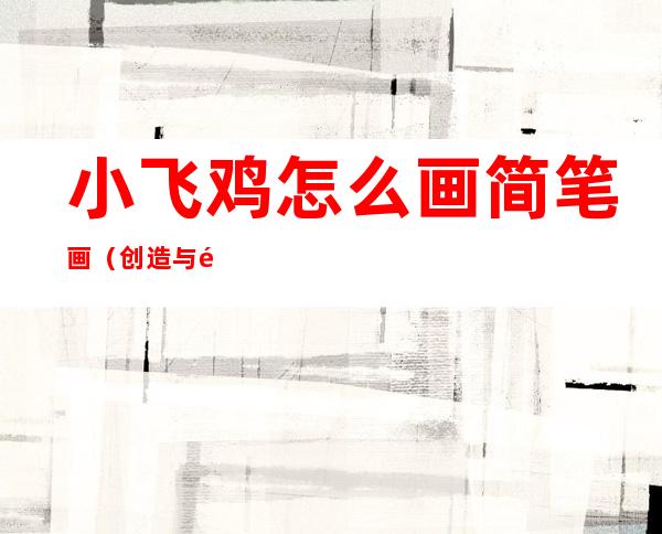 小飞鸡怎么画简笔画（创造与魔法小飞鸡）