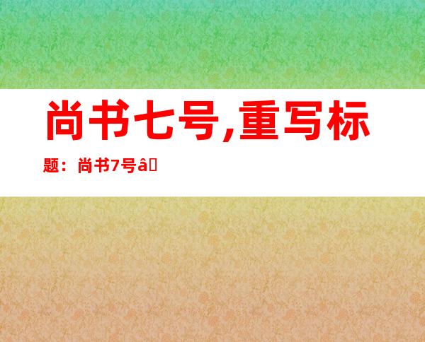 尚书七号,重写标题：尚书7号——古代帝王法制精华