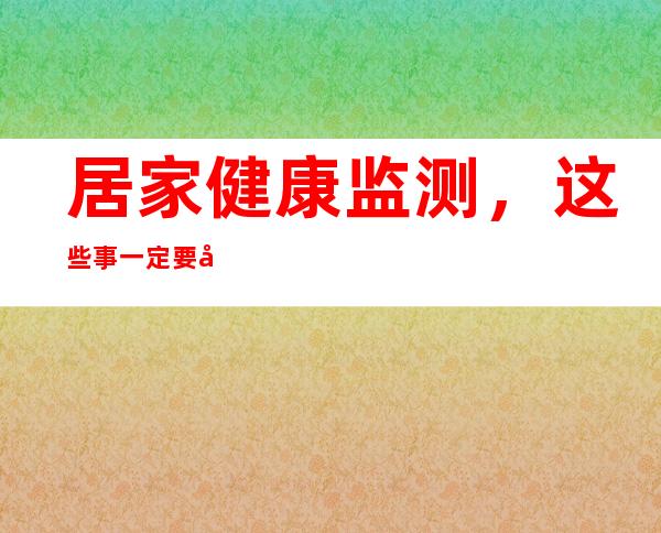 居家健康监测，这些事一定要做好！