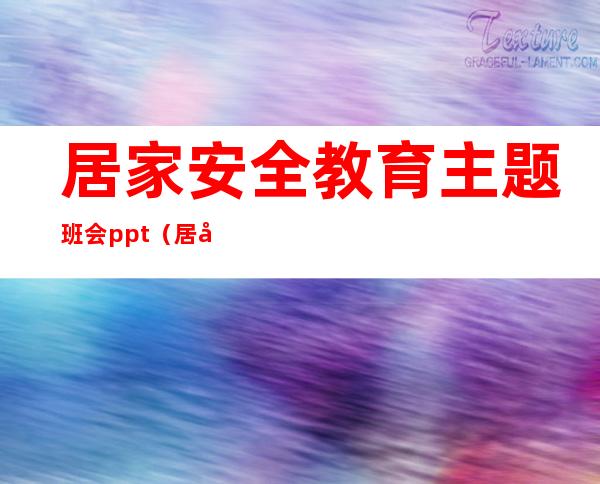 居家安全教育主题班会ppt（居家安全小常识10条简短）