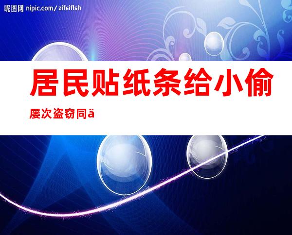 居民贴纸条给小偷 屡次盗窃同一户恳求高抬贵手莫光顾