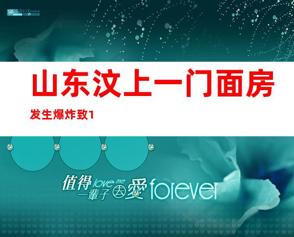 山东汶上一门面房发生爆炸致1人死亡