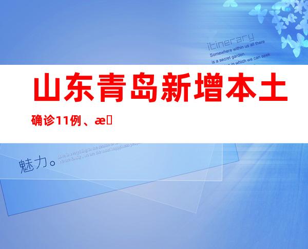 山东青岛新增本土确诊11例、无症状熏染者27例