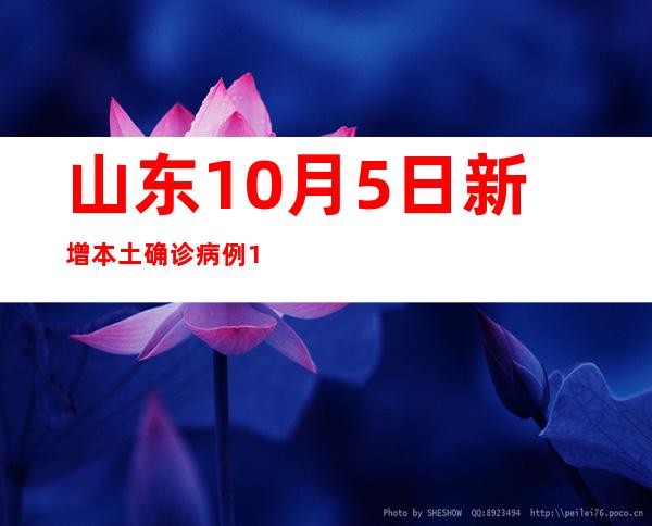 山东10月5日新增本土确诊病例1例、本土无症状熏染者8例