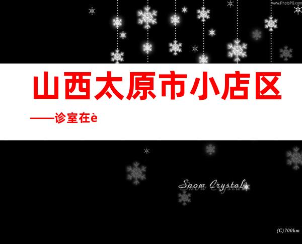 山西太原市小店区——诊室在身边，方便群众就医