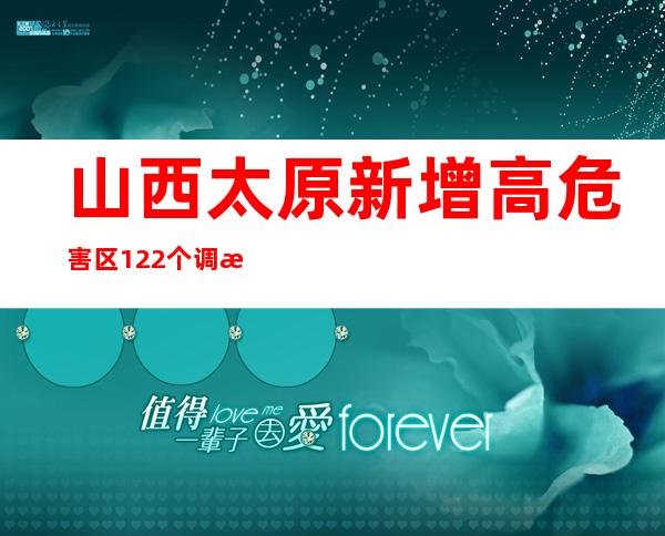 山西太原新增高危害区122个 调整为低危害区7个